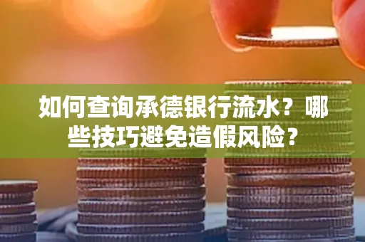 如何查询承德银行流水？哪些技巧避免造假风险？